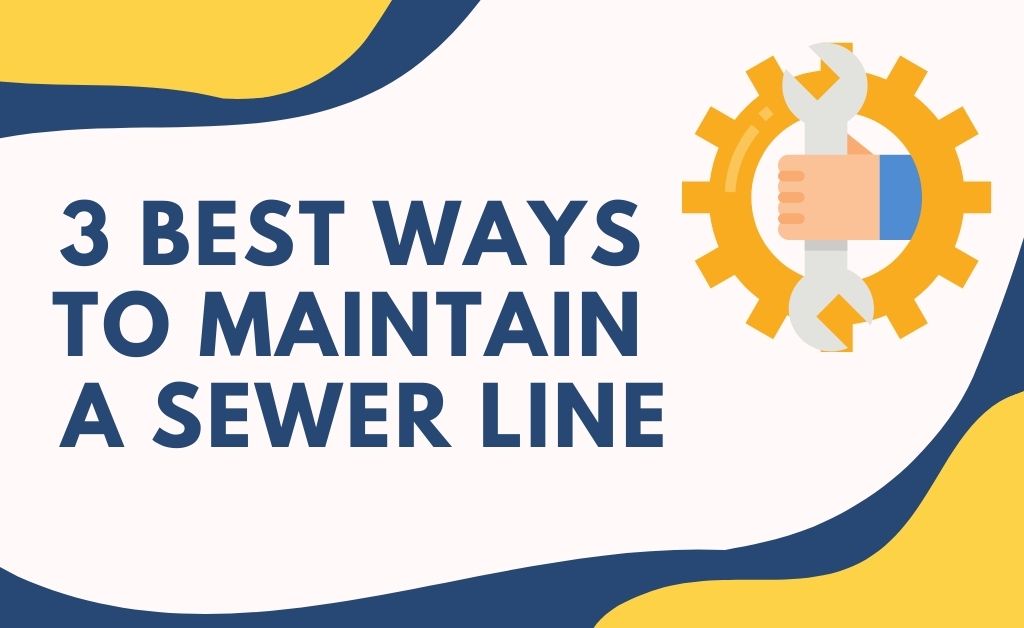 3 best ways to maintain a sewer line