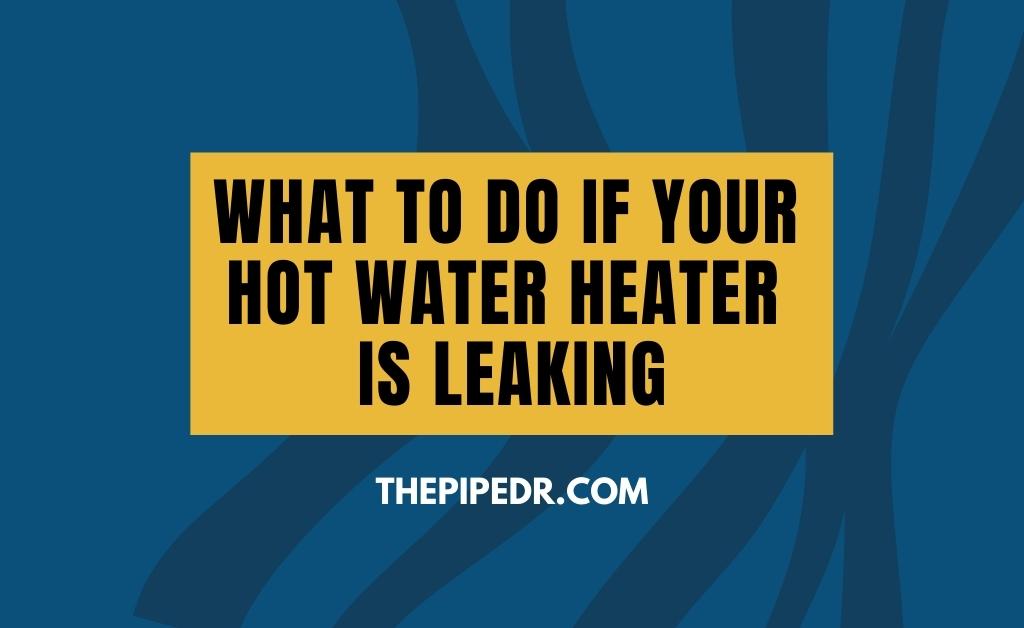 What To Do if Your Hot Water Heater is Leaking